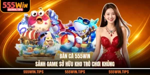 Game 555WIN - Đổi Thưởng An Toàn Kho Game Đa Dạng