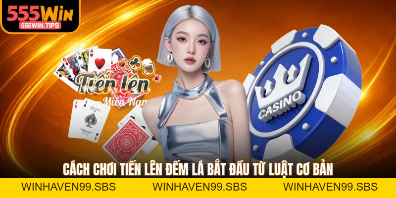 Cách Chơi Tiến Lên Đếm Lá Chi Tiết Từ A-Z Cho Hội Viên Mới