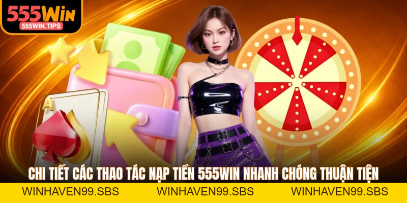 Nạp Tiền 555WIN - Top 4 Phương Pháp Giao Dịch Phổ Biến 2026