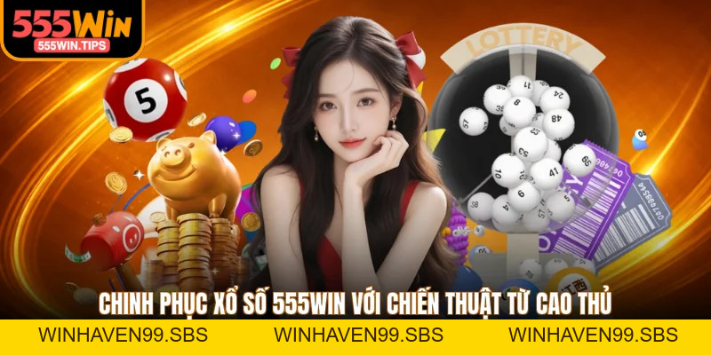 Xổ Số 555WIN - Điểm Nhấn Nổi Bật Chinh Phục Người Dùng