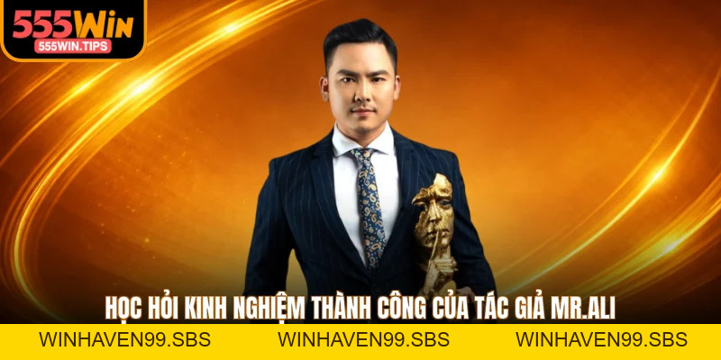 Tác Giả Mr.Ali - Giới Thiệu 3 Thành Tựu Nổi Bật Tại 555WIN