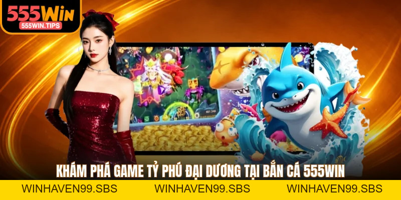 Bắn Cá 555WIN - Sảnh Game Sở Hữu Kho Trò Chơi Khủng