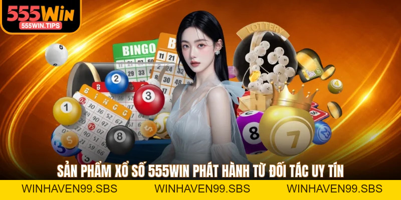 Xổ Số 555WIN - Điểm Nhấn Nổi Bật Chinh Phục Người Dùng