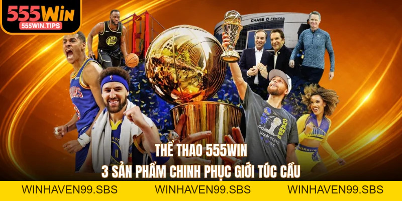 Thể Thao 555WIN - 3 Sản Phẩm Chinh Phục Giới Túc Cầu