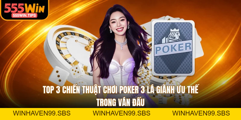 Top 3 Chiến Thuật Chơi Poker 3 Lá Giành Ưu Thế Trong Ván Đấu