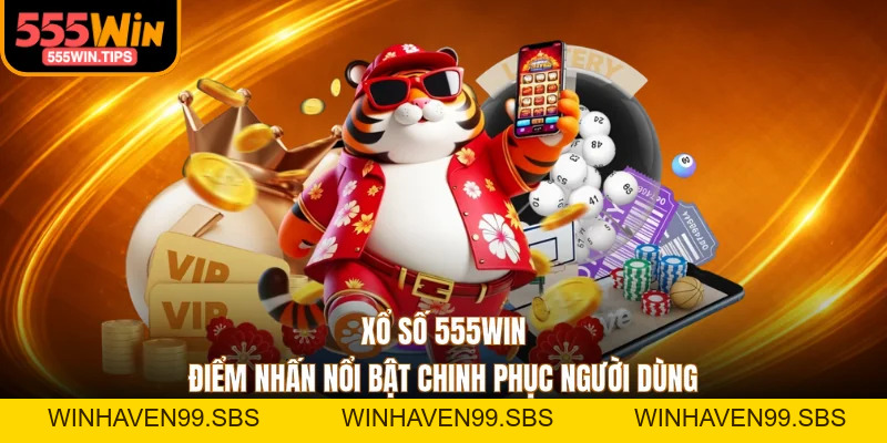 Xổ Số 555WIN - Điểm Nhấn Nổi Bật Chinh Phục Người Dùng
